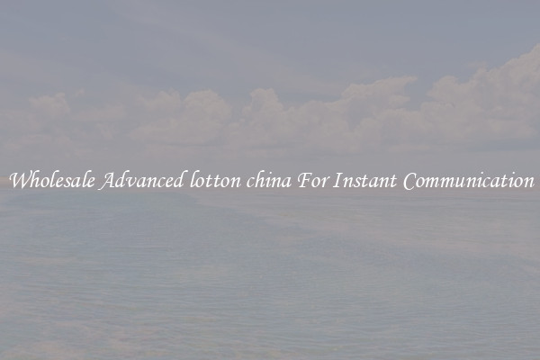 Wholesale Advanced lotton china For Instant Communication