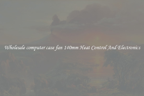 Wholesale computer case fan 140mm Heat Control And Electronics
