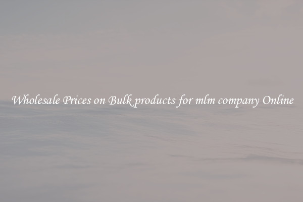 Wholesale Prices on Bulk products for mlm company Online