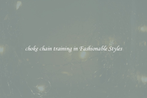 choke chain training in Fashionable Styles