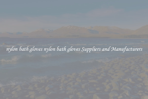 nylon bath gloves nylon bath gloves Suppliers and Manufacturers