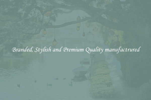 Branded, Stylish and Premium Quality manufactrured