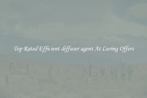 Top Rated Efficient diffuser agent At Luring Offers