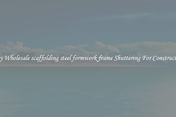 Buy Wholesale scaffolding steel formwork frame Shuttering For Construction