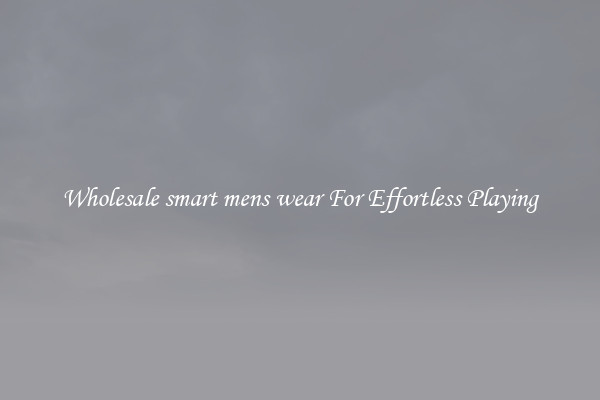 Wholesale smart mens wear For Effortless Playing