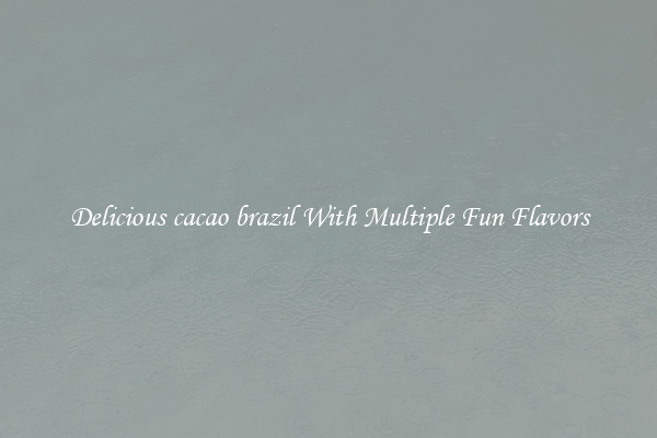 Delicious cacao brazil With Multiple Fun Flavors