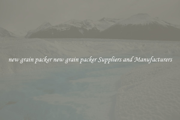new grain packer new grain packer Suppliers and Manufacturers