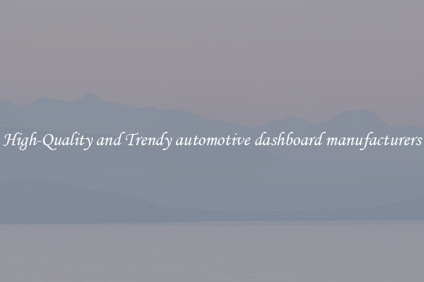 High-Quality and Trendy automotive dashboard manufacturers