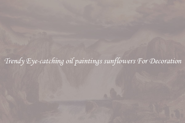 Trendy Eye-catching oil paintings sunflowers For Decoration