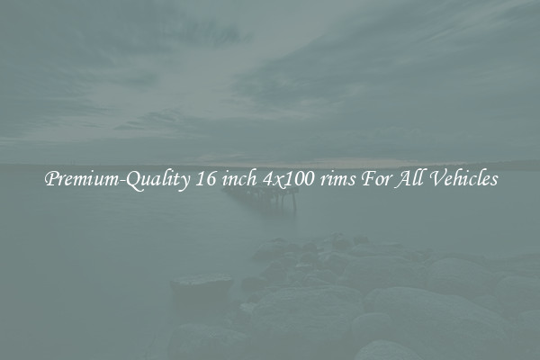 Premium-Quality 16 inch 4x100 rims For All Vehicles