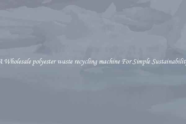  A Wholesale polyester waste recycling machine For Simple Sustainability 