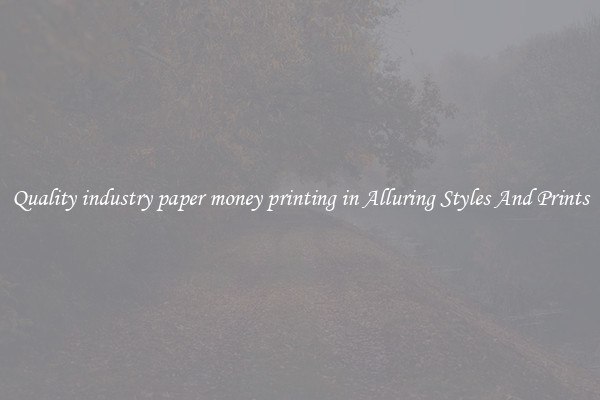 Quality industry paper money printing in Alluring Styles And Prints