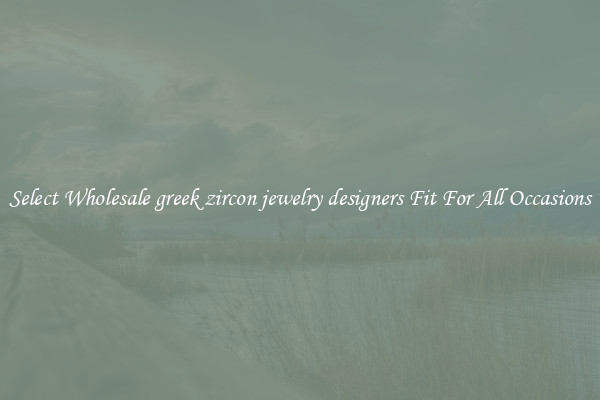 Select Wholesale greek zircon jewelry designers Fit For All Occasions