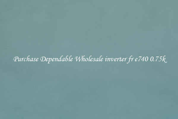 Purchase Dependable Wholesale inverter fr e740 0.75k