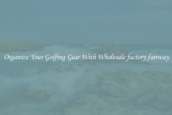 Organize Your Golfing Gear With Wholesale factory fairway