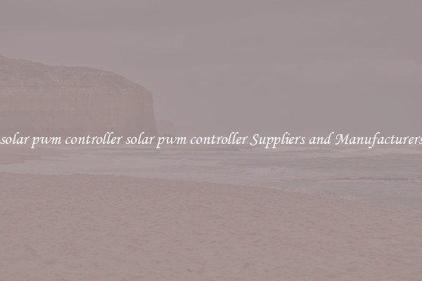 solar pwm controller solar pwm controller Suppliers and Manufacturers