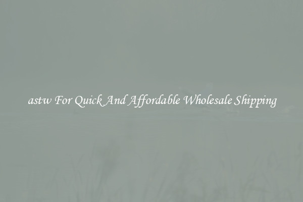 astw For Quick And Affordable Wholesale Shipping