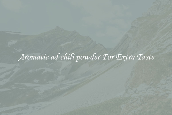 Aromatic ad chili powder For Extra Taste