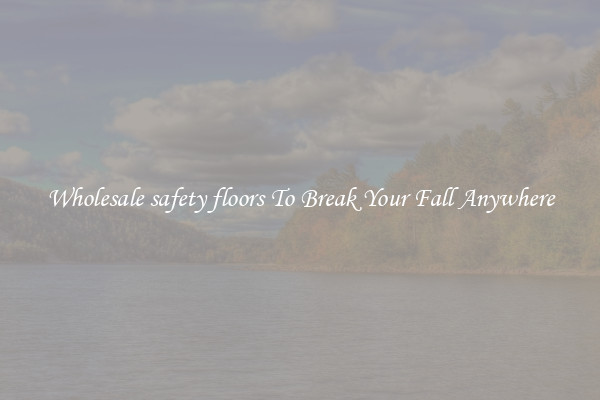 Wholesale safety floors To Break Your Fall Anywhere