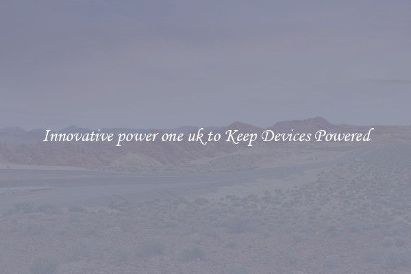 Innovative power one uk to Keep Devices Powered