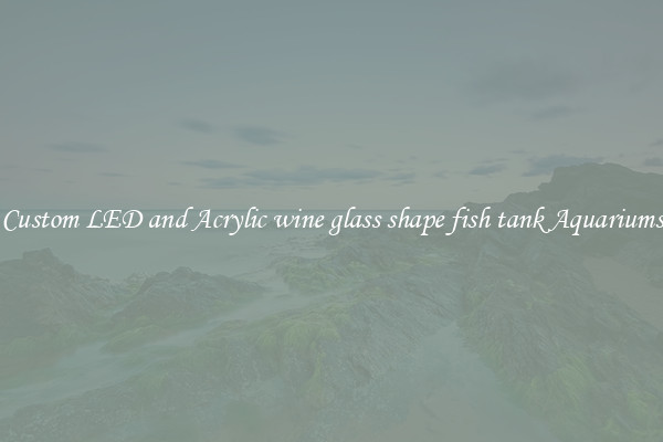 Custom LED and Acrylic wine glass shape fish tank Aquariums