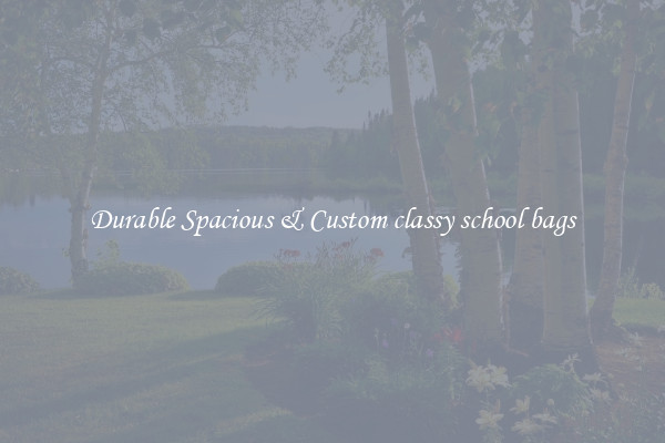 Durable Spacious & Custom classy school bags