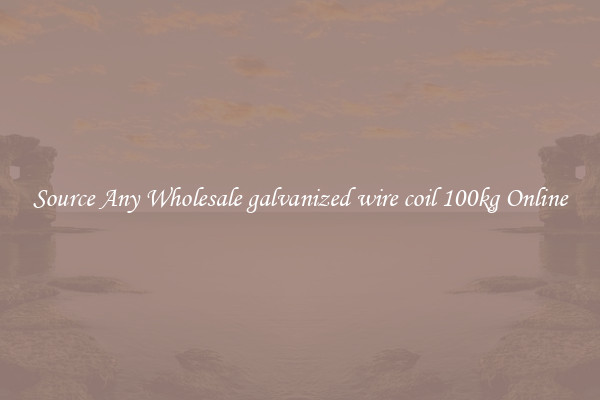 Source Any Wholesale galvanized wire coil 100kg Online