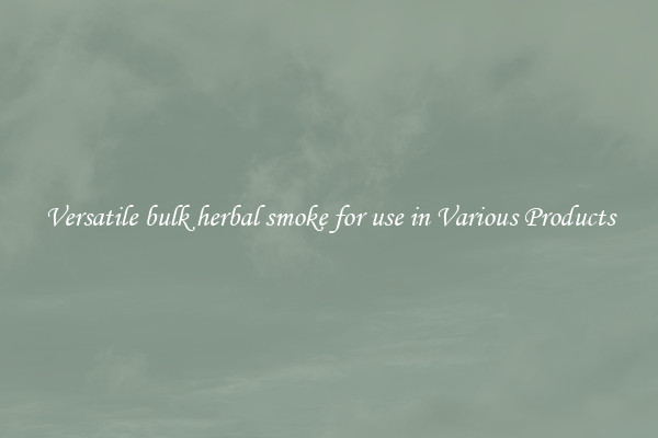 Versatile bulk herbal smoke for use in Various Products
