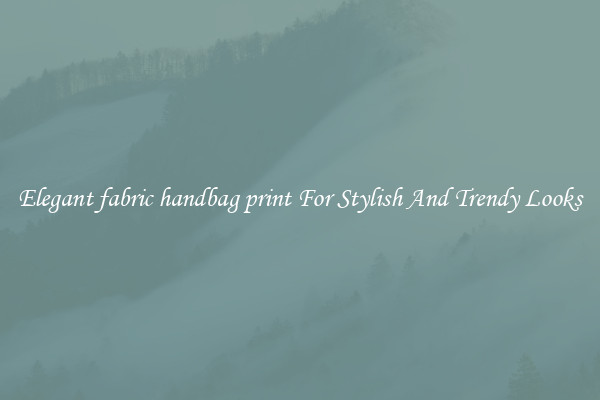 Elegant fabric handbag print For Stylish And Trendy Looks