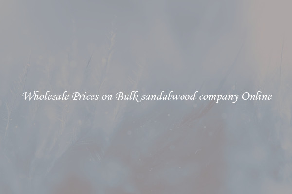 Wholesale Prices on Bulk sandalwood company Online