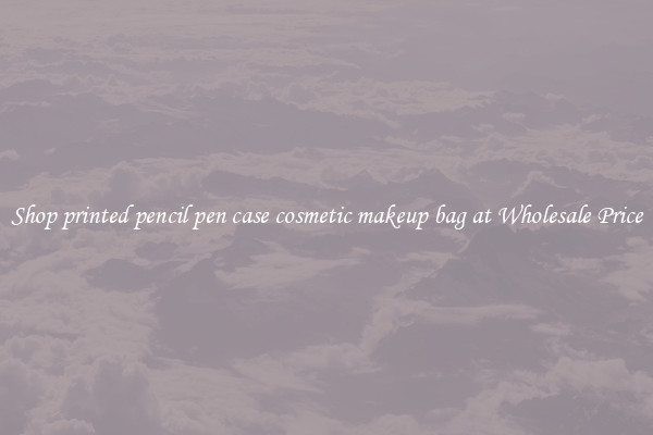 Shop printed pencil pen case cosmetic makeup bag at Wholesale Price